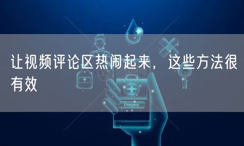让视频评论区热闹起来，这些方法很有效