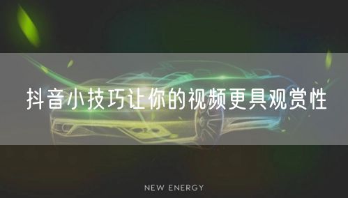 抖音小技巧让你的视频更具观赏性