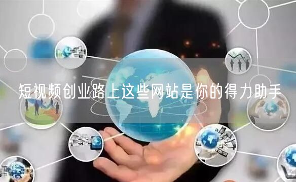 短视频创业路上这些网站是你的得力助手