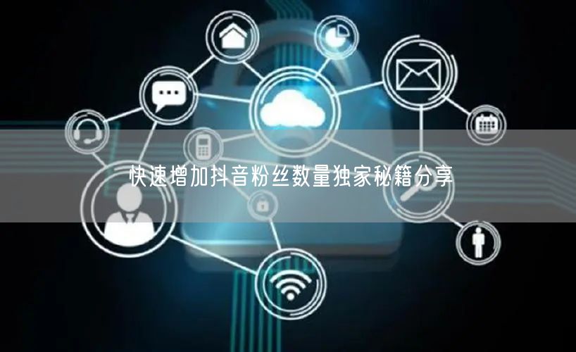 快速增加抖音粉丝数量独家秘籍分享